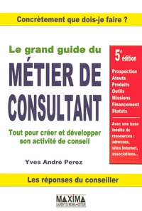 LE GRAND GUIDE DU METIER DE CONSULTANT - 5E ED.
