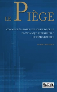 LE PIEGE - COMMENT ELABORER UNE SORTIE DE CRIE ECONOMIQUE, INDUSTRIELLE ET DEMOCRATIQUE