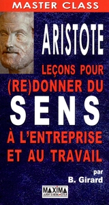 ARISTOTE : LECONS POUR (RE) DONNER DU SENS A L'ENTREPRISE ET AU TRAVAIL