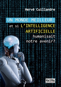 UN MONDE MEILLEUR - ET SI L'INTELLIGENCE ARTIFICIELLE HUMANISAIT NOTRE AVENIR ?