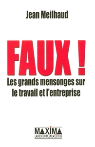 FAUX LES GRANDS MENSONGES SUR LE TRAVAIL ET L'ENTREPRISE