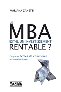 LE MBA EST-IL UN INVESTISSEMENT RENTABLE ? - CE QUE LES ECOLES DE COMMERCES NE VOUS DISENT PAS