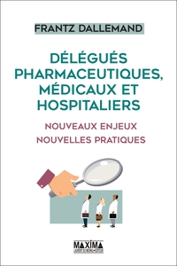 DELEGUES PHARMACEUTIQUES, MEDICAUX ET HOSPITALIERS - NOUVEAUX ENJEUX, NOUVELLES PRATIQUES