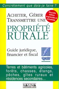 ACHETER, GERER TRANSMETTRE UNE PROPRIETE RURALE, GUIDE JURIDIQUE, FINANCIER ET FISCAL - 2E ED.