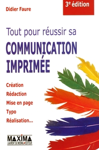 TOUT POUR REUSSIR SA COMMUNICATION IMPRIMEE - 3E ED.