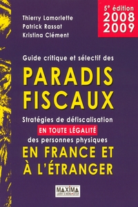 GUIDE CRITIQUE ET SELECTIF DES PARADIS FISCAUX - 5E ED. - STRATEGIES DE DEFISCALISATION DES PERSONNE