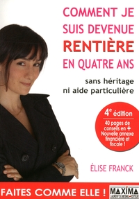 COMMENT JE SUIS DEVENUE RENTIERE EN QUATRE ANS  - 4E ED. - SANS HERITAGE NI AIDE PARTICULIERE