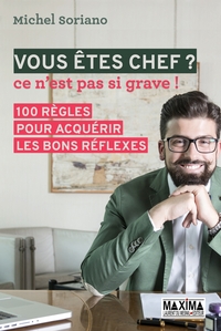 VOUS ETES CHEF ? NP - CE N'EST PAS SI GRAVE ! 100 REGLES POUR ACQUERIR LES BONS REFLEXES