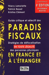 GUIDE CRITIQUE ET SELECTIF DES PARADIS FISCAUX - 6E ED. - STRATEGIES DE LA DEFISCALISATION DES PERSO