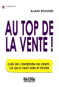 AU TOP DE LA VENTE  - 2E ED. - CLES DE L'ENTRETIEN DE VENTE : CE QU'IL FAUT DIRE ET EVITER