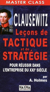 CLAUSEWITZ LECONS DE TACTIQUE ET DE STRATEGIE POUR REUSSIR DANS L'ENTREPRISE DU XXIE SIECLE - POUR R