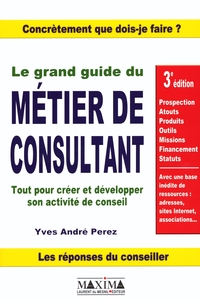LE GRAND GUIDE DU METIER DE CONSULTANT - 3E ED.