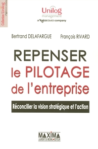 REPENSER LE PILOTAGE DE L'ENTREPRISE - RECONCILIER LA VISION STRATEGIQUE ET L'ACTION