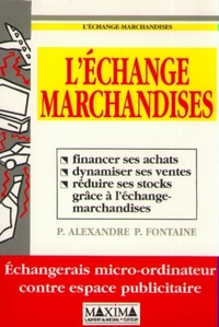 L'ECHANGE MARCHANDISES - ECHANGER PRODUITS OU SERVICES ENTRE ENTREPRISES