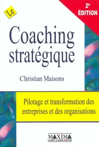 LE COACHING STRATEGIQUE - 2E ED. - PILOTAGE ET TRANSFORMATION DES ENTREPRISES & DES ORGANISATIONS