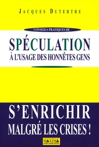 SPECULATION A L'USAGE DES HONNETES GENS - S'ENRICHIR MALGRE LES CRISES !
