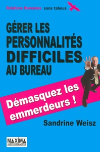 GERER LES PERSONNALITES DIFFICILES AU BUREAU - 2E ED. - DEMASQUEZ LES EMMERDEURS !