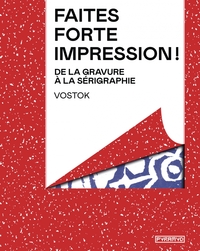 FAITES FORTE IMPRESSION - DE LA GRAVURE A LA SERIGRAPHIE