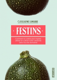 FESTINS - COMMENT LA CUISINE PEUT INSPIRER, AFFUTER ET CULTI