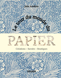 LE TOUR DU MONDE DU PAPIER - CREATIONS. SAVOIRS. BOUTIQUES