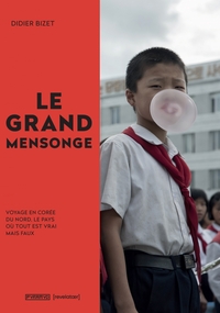 Le grand mensonge - Voyage en Corée du Nord, le pays où tout