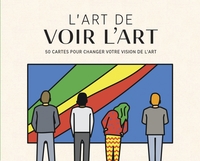 L'ART DE VOIR L'ART - 50 CARTES POUR CHANGER VOTRE VISION DE