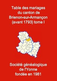 LES MARIAGES DU CANTON DE BRIENON (AVANT 1793) TOME I