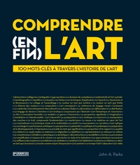 COMPRENDRE (ENFIN) L'ART, 100 MOTS-CLES A TRAVERS L'HISTOIRE
