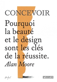 CONCEVOIR - POURQUOI LA BEAUTE ET LE DESIGN SONT LES CLES DE