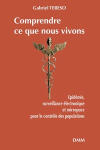 COMPRENDRE CE QUE NOUS VIVONS - EPIDEMIE, SURVEILLANCE ELECTRONIQUE ET MICROPUCE POUR LE CONTROLE DE