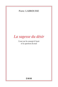 LA SAGESSE DU DESIR - ESSAI SUR LE CONCEPT DECART ET LA QUESTION DU MAL