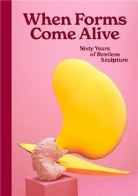 When Forms Come Alive : Sixty Years of Restless Sculpture /anglais