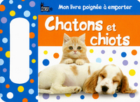 MON LIVRE POIGNEE A EMPORTER - CHATONS ET CHIOTS