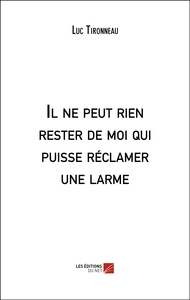 Il ne peut rien rester de moi qui puisse réclamer une larme