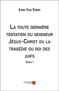 La toute dernière tentation du seigneur Jésus-Christ ou la tragédie du roi des juifs