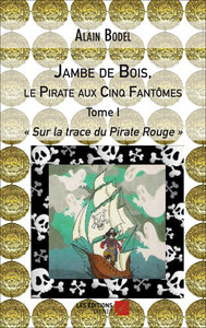 Jambe de Bois, le Pirate aux Cinq Fantômes - Tome I - Sur la trace du Pirate Rouge