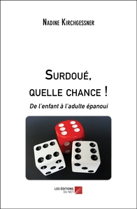 Surdoué, quelle chance ! - De l’enfant à l’adulte épanoui