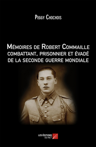 Mémoires de Robert Commaille combattant, prisonnier et évadé de la seconde guerre mondiale