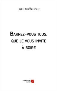 Barrez-vous tous, que je vous invite à boire