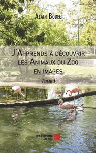 J'Apprends à découvrir les Animaux du Zoo en images - Tome I.