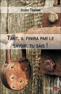 Tant, il finira par le savoir, tu sais !