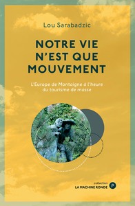 NOTRE VIE N'EST QUE MOUVEMENT - L'EUROPE DE MONTAIGNE A L'HEURE DU TOURISME DE MASSE