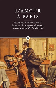 L'AMOUR A PARIS - "NOUVEAUX MEMOIRES DE MARIE-FRANCOIS GORON, ANCIEN CHEF DE LA SURETE"