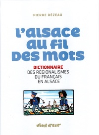 L'ALSACE AU FIL DES MOTS - DICTIONNAIRE DES REGIONALISME DU FRANCAIS EN ALSACE