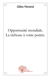 Opportunité mondiale. La richesse à votre portée