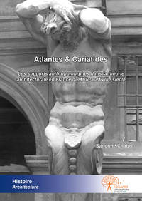 Atlantes et cariatides - les supports anthropomorphes dans la théorie architecturale en France du XVIe au XVIIIe siècle