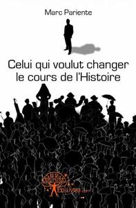 Celui qui voulut changer le cours de l'histoire
