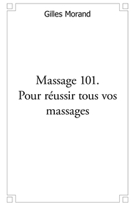 Massage 101. Pour réussir tous vos massages
