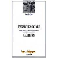 L'énergie sociale à Abidjan - économie politique de la ville en Afrique noire, 1930-1995
