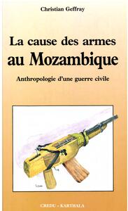 La Cause des armes au Mozambique - anthropologie d'une guerre civile